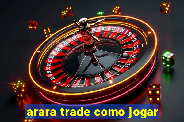 arara trade como jogar