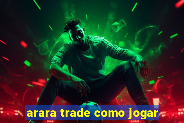 arara trade como jogar