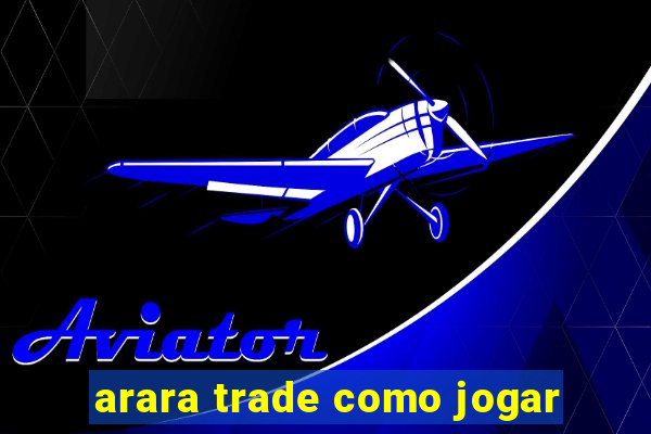 arara trade como jogar