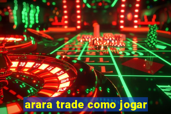 arara trade como jogar