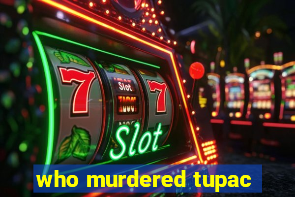 who murdered tupac