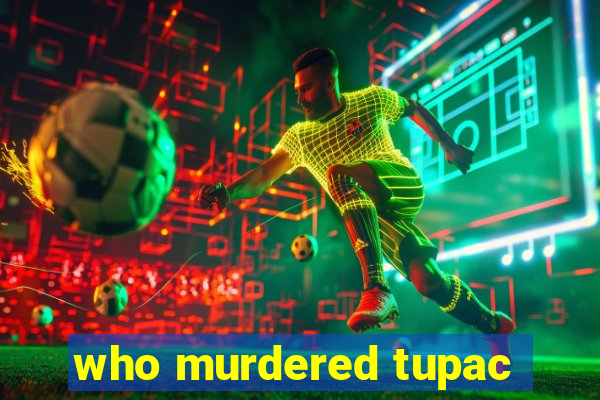 who murdered tupac