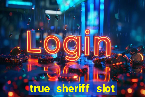 true sheriff slot free play