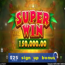 $25 sign up bonus instant withdraw casino