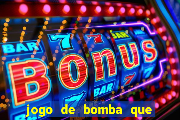 jogo de bomba que ganha dinheiro