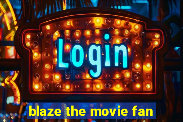 blaze the movie fan