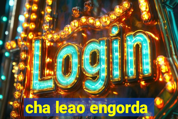 cha leao engorda