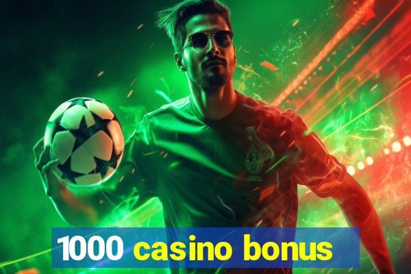 1000 casino bonus