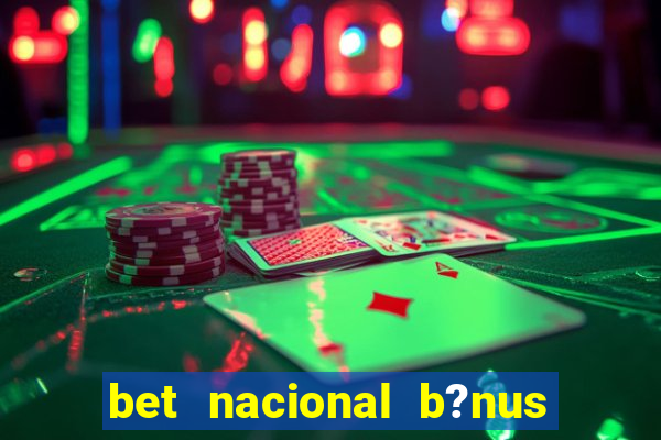 bet nacional b?nus de cadastro