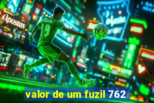 valor de um fuzil 762