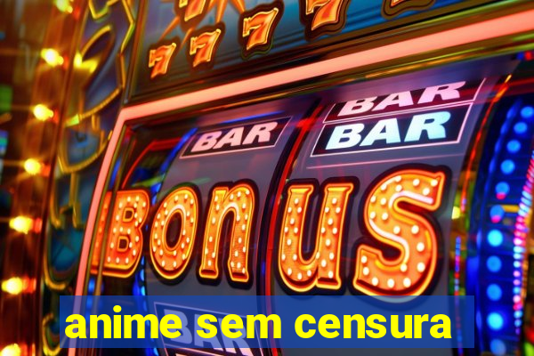 anime sem censura