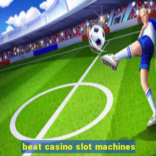 beat casino slot machines