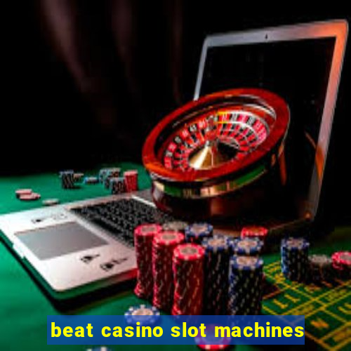 beat casino slot machines