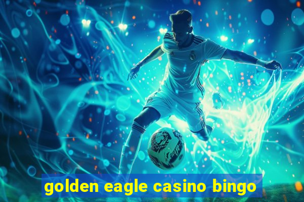 golden eagle casino bingo