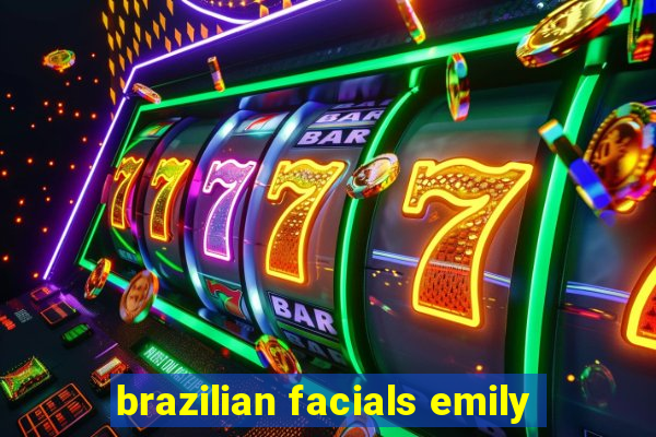 brazilian facials emily