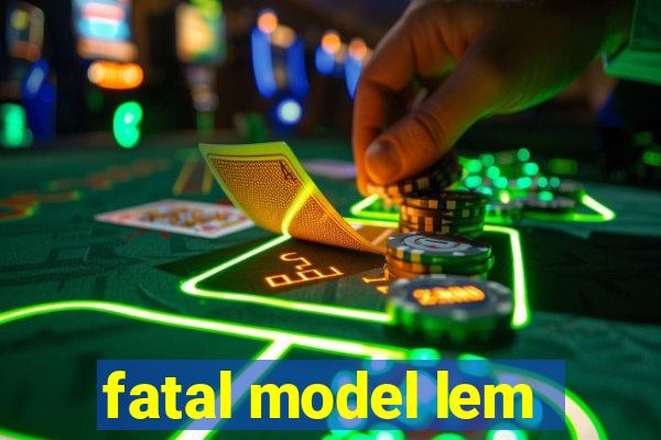 fatal model lem