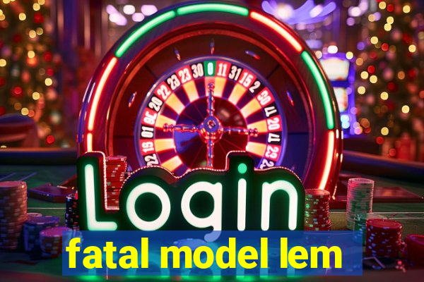 fatal model lem