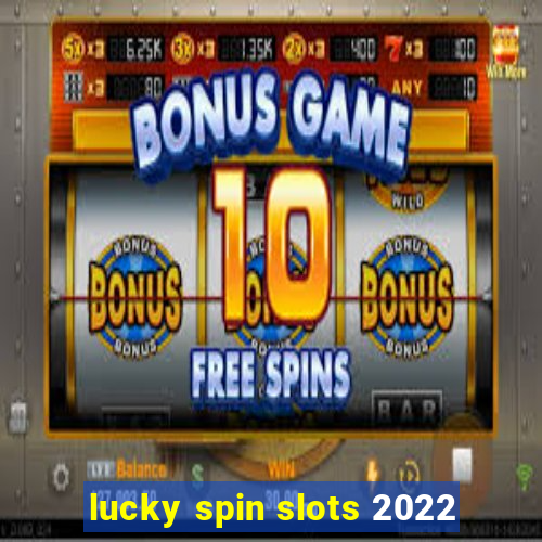 lucky spin slots 2022