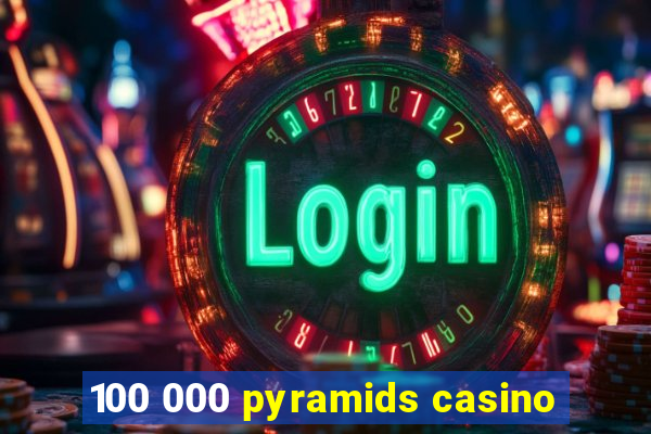 100 000 pyramids casino