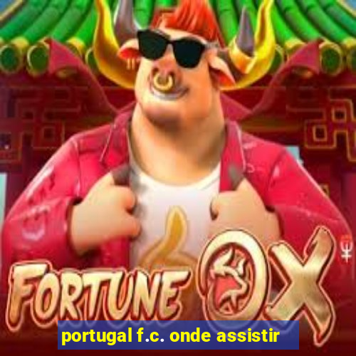 portugal f.c. onde assistir