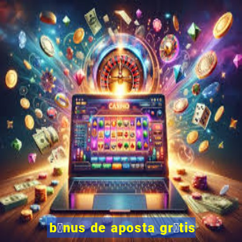 b么nus de aposta gr谩tis