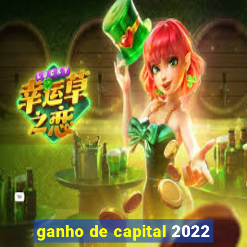 ganho de capital 2022