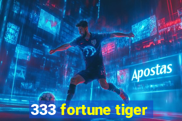 333 fortune tiger