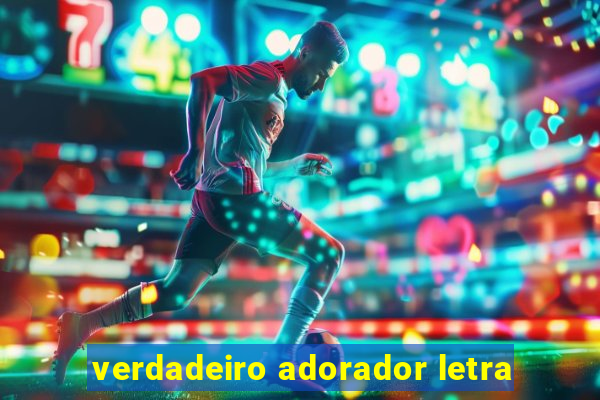 verdadeiro adorador letra