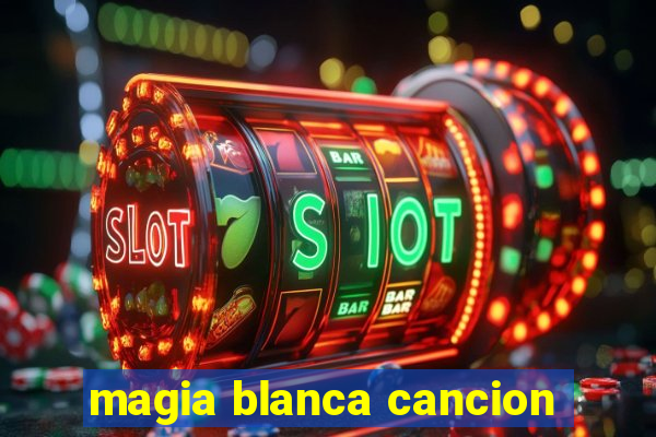 magia blanca cancion