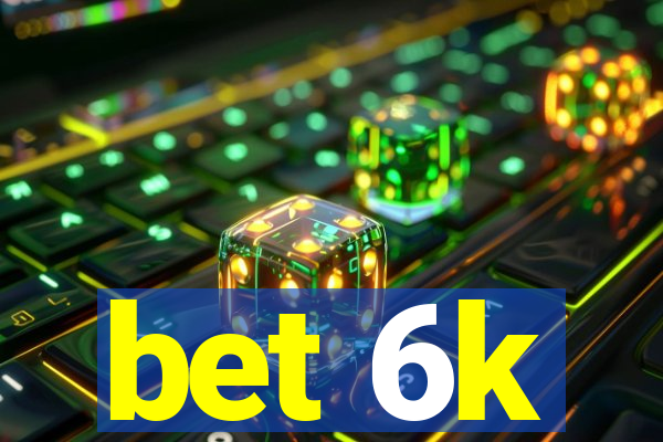 bet 6k