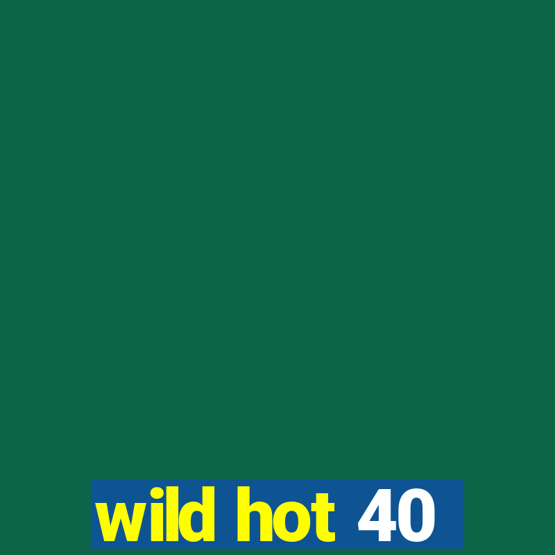 wild hot 40