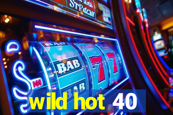 wild hot 40