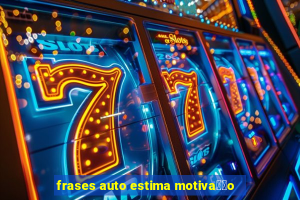 frases auto estima motiva莽茫o