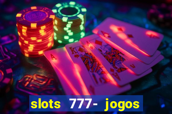 slots 777- jogos de cassino