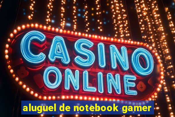 aluguel de notebook gamer