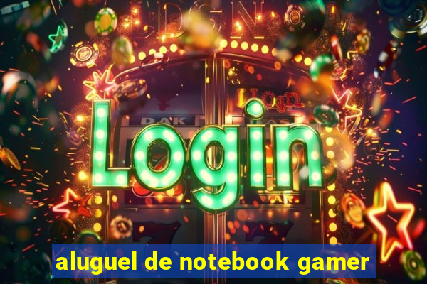 aluguel de notebook gamer