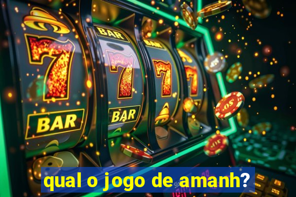 qual o jogo de amanh?