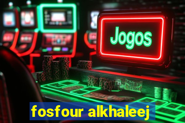 fosfour alkhaleej