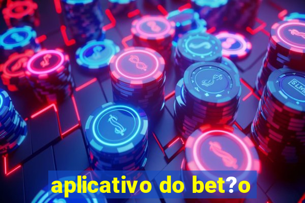 aplicativo do bet?o