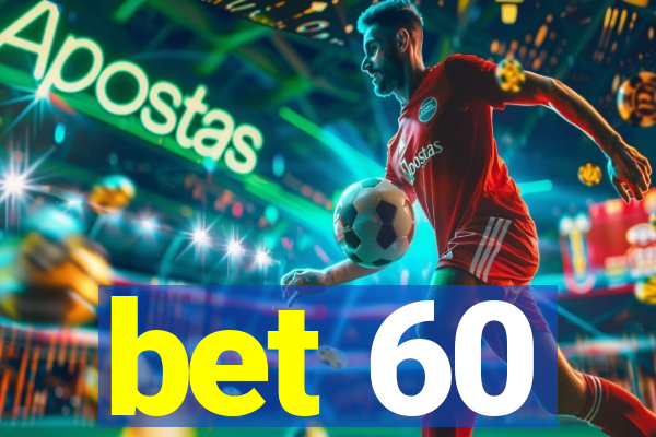 bet 60