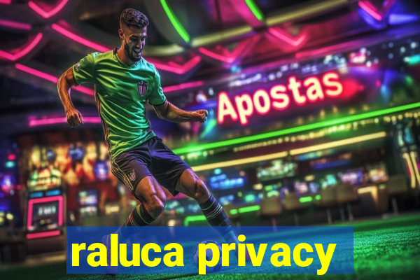 raluca privacy