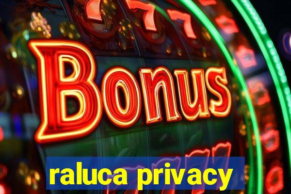 raluca privacy