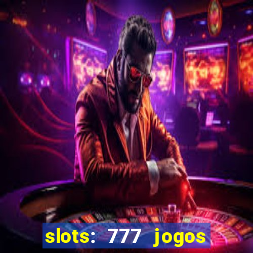 slots: 777 jogos de cassino