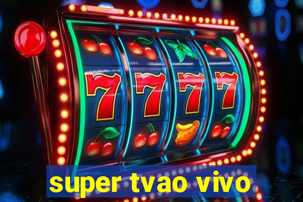 super tvao vivo