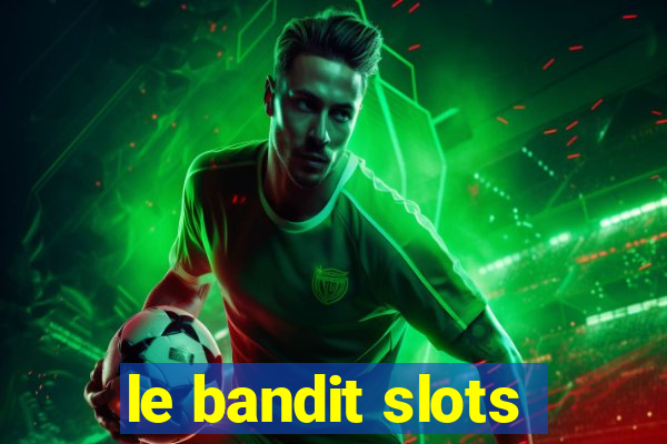 le bandit slots