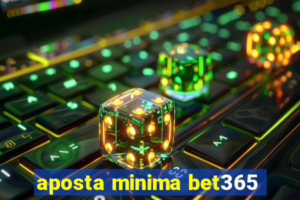 aposta minima bet365