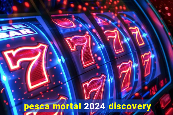 pesca mortal 2024 discovery