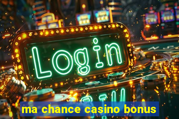 ma chance casino bonus