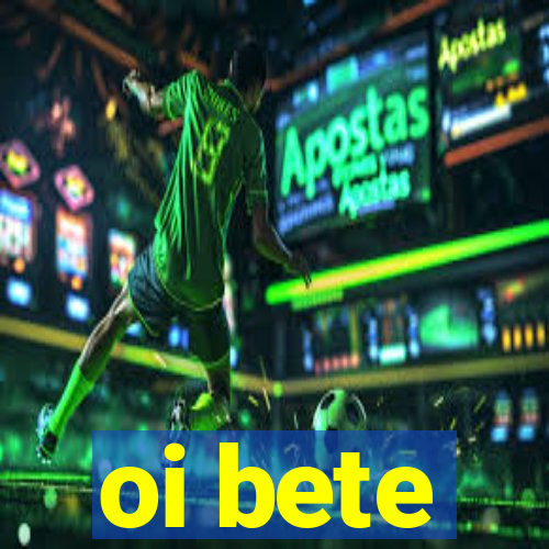 oi bete