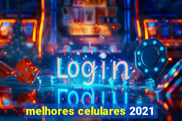 melhores celulares 2021